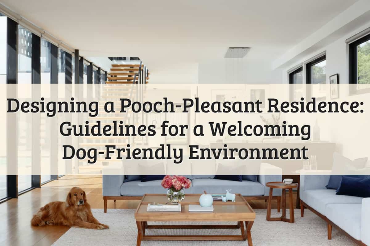 Designing a Pooch-Pleasant Residence_ Guidelines for a Welcoming Dog-Friendly Environment